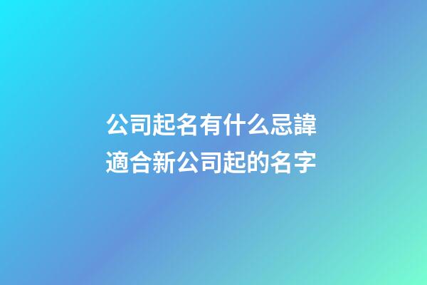 公司起名有什么忌諱 適合新公司起的名字-第1張-公司起名-玄機(jī)派